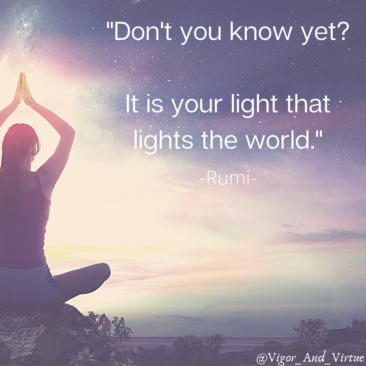"Don't you know yet? It is your light that lights the world." Rumi     Women in seated tree pose with light emitting from above her head moonlight filling the nights sky